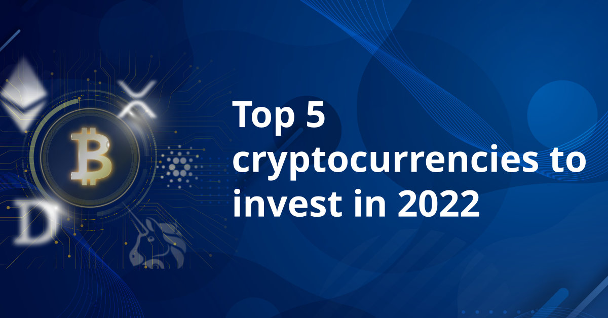 Top 5 cryptocurrencies to invest in 2022