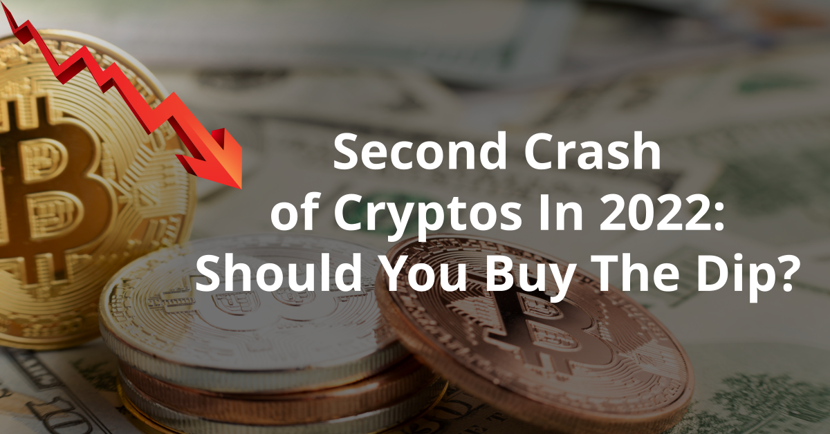 Second Crash of Cryptos In 2022: Should You Buy The Dip?